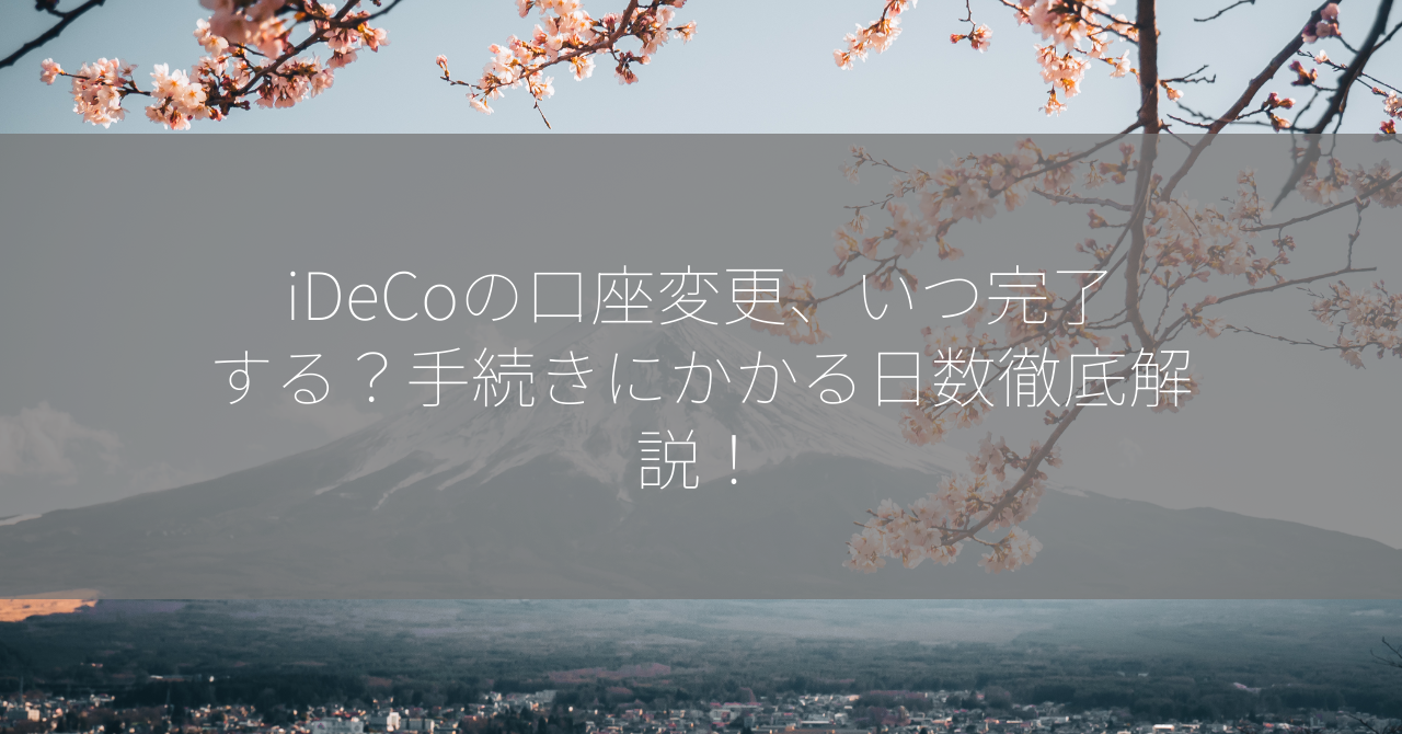 iDeCoの口座変更、いつ完了する？手続きにかかる日数徹底解説！