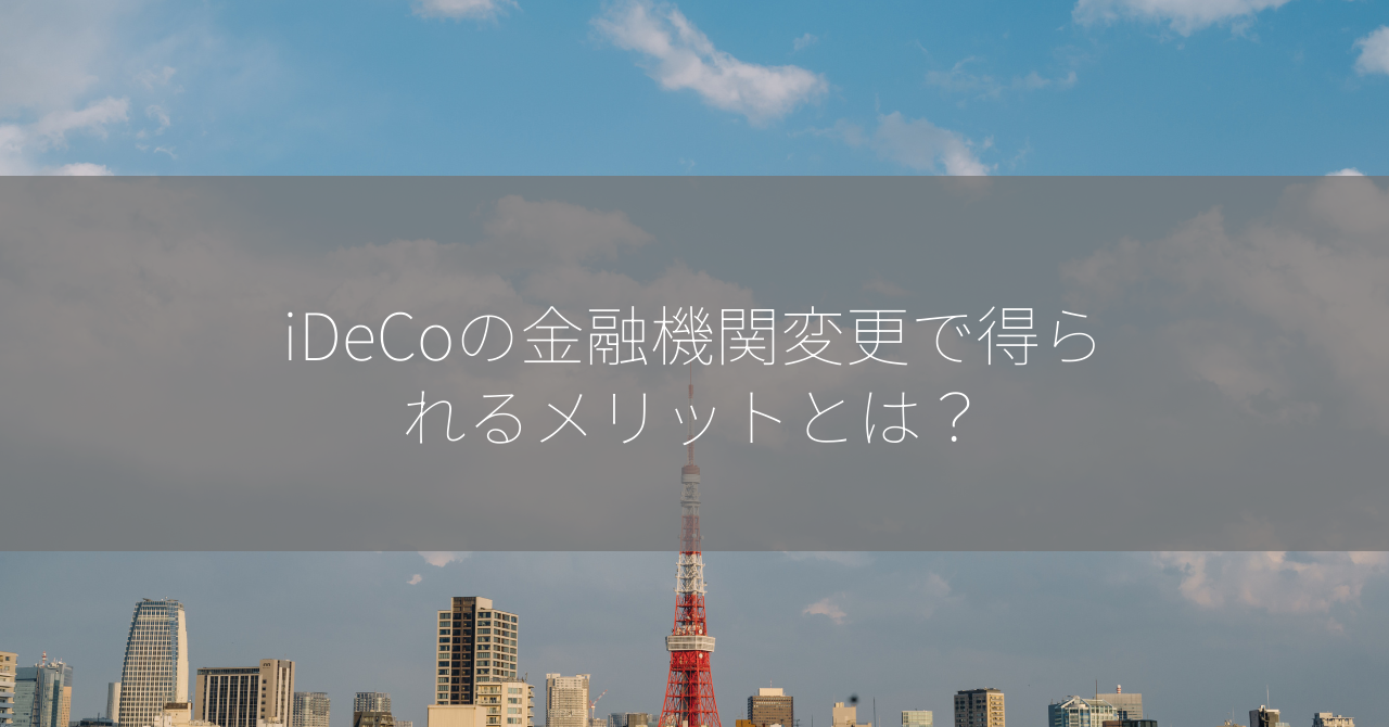 iDeCoの金融機関変更で得られるメリットとは？