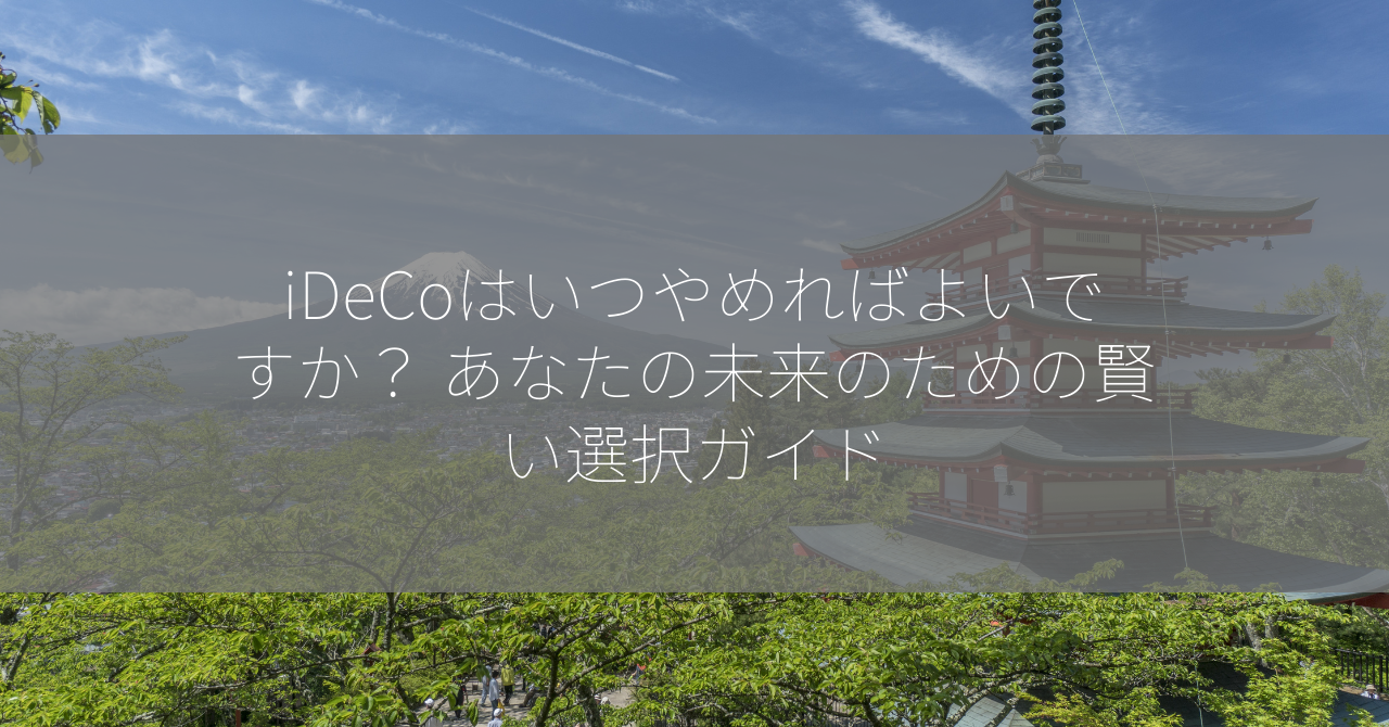 iDeCoはいつやめればよいですか？ あなたの未来のための賢い選択ガイド